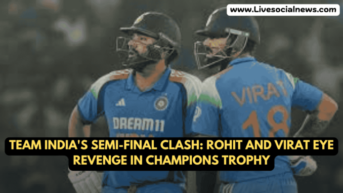 Team India's Semi-Final Clash: Rohit and Virat Eye Revenge in Champions Trophy Team India's Semi-Final Clash: Rohit and Virat Eye Revenge in Champions Trophy