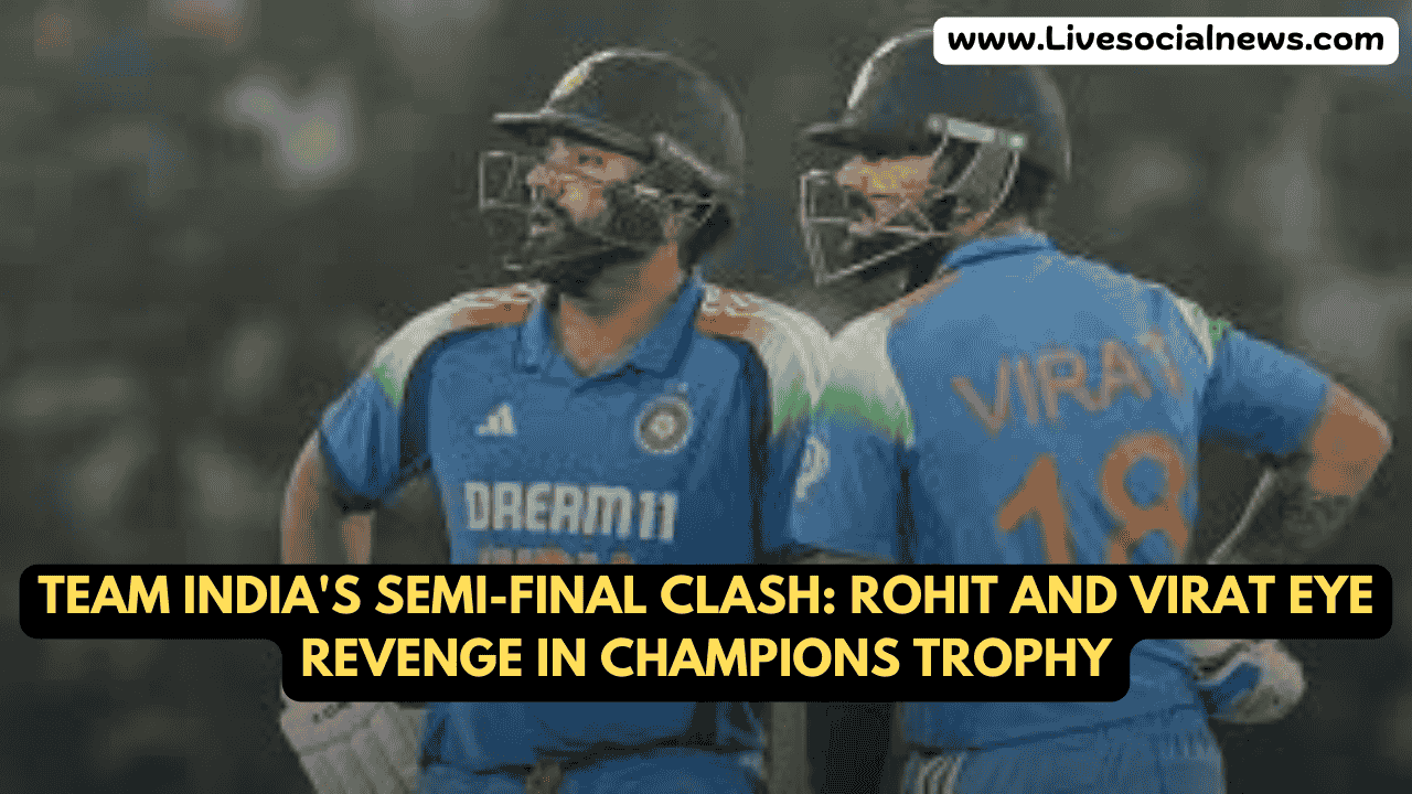 Team India's Semi-Final Clash: Rohit and Virat Eye Revenge in Champions Trophy