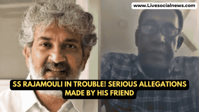 SS Rajamouli in Trouble! Serious Allegations Made by His Friend SS Rajamouli in Trouble! Serious Allegations Made by His Friend