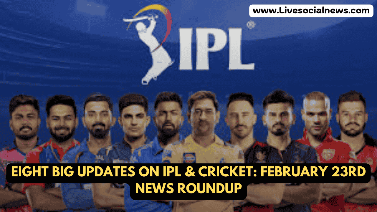 Eight Big Updates on IPL & Cricket: February 23rd News Roundup