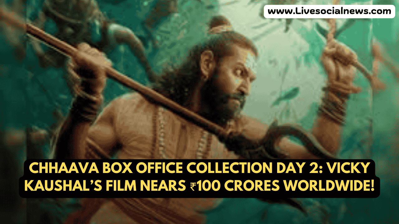 Chhaava Box Office Collection Day 2: Vicky Kaushal’s Film Nears ₹100 Crores Worldwide!