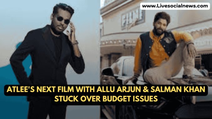 Atlee's Next Film with Allu Arjun & Salman Khan Stuck Over Budget Issues Atlee's Next Film with Allu Arjun & Salman Khan Stuck Over Budget Issues