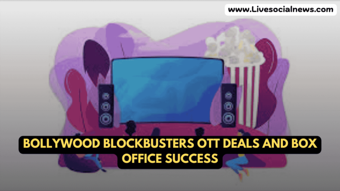 Bollywood Blockbusters OTT Deals and Box Office Success Bollywood Blockbusters OTT Deals and Box Office Success