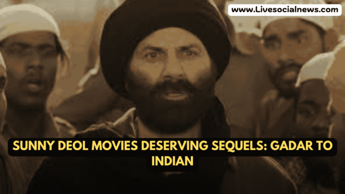 Sunny Deol Movies Deserving Sequels: Gadar to Indian Sunny Deol Movies Deserving Sequels: Gadar to Indian
