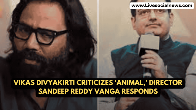 Vikas Divyakirti Criticizes 'Animal,' Director Sandeep Reddy Vanga Responds Vikas Divyakirti Criticizes 'Animal,' Director Sandeep Reddy Vanga Responds