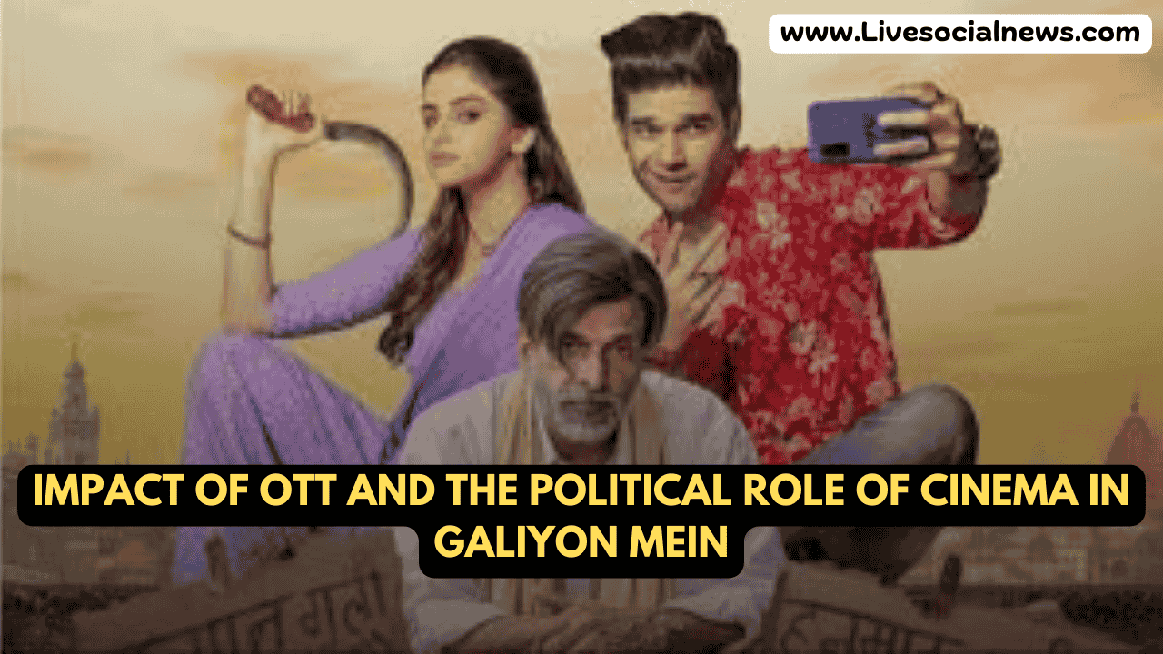 Impact of OTT and the Political Role of Cinema In Galiyon Mein