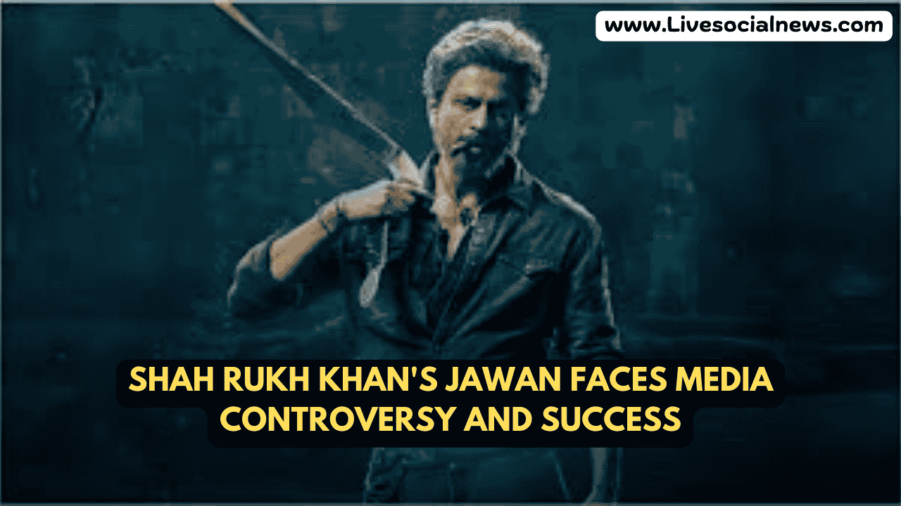 Shah Rukh Khan's Jawan Faces Media Controversy and Success