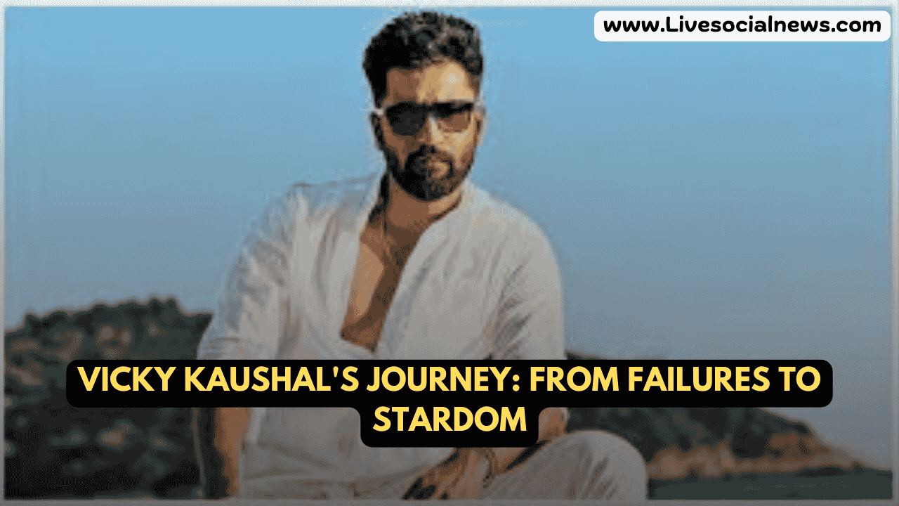 Vicky Kaushal's Journey: From Failures to Stardom