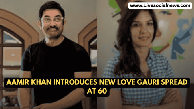 Aamir Khan Introduces New Love Gauri Spread at 60 Aamir Khan Introduces New Love Gauri Spread at 60