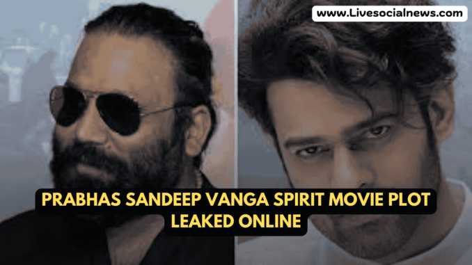Prabhas Sandeep Vanga Spirit Movie Plot Leaked Online Prabhas Sandeep Vanga Spirit Movie Plot Leaked Online