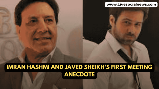Imran Hashmi and Javed Sheikh's first meeting anecdote Imran Hashmi and Javed Sheikh's first meeting anecdote