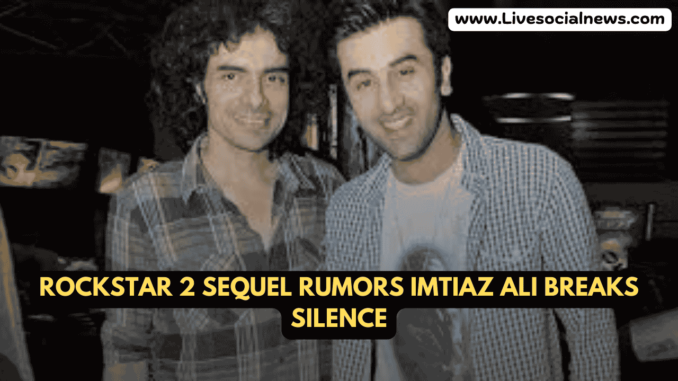 Rockstar 2 sequel rumors Imtiaz Ali breaks silence Rockstar 2 sequel rumors Imtiaz Ali breaks silence