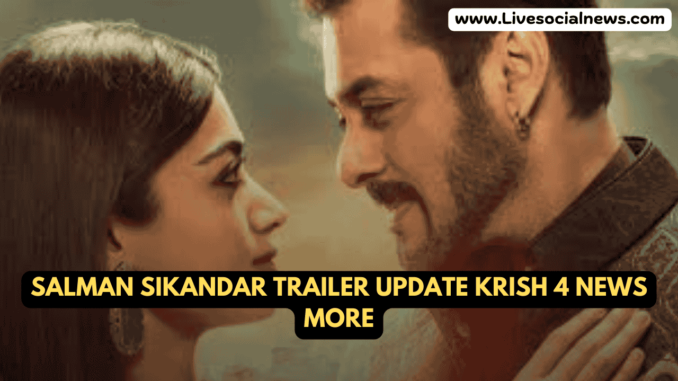 Salman Sikandar Trailer Update Krish 4 News More Salman Sikandar Trailer Update Krish 4 News More
