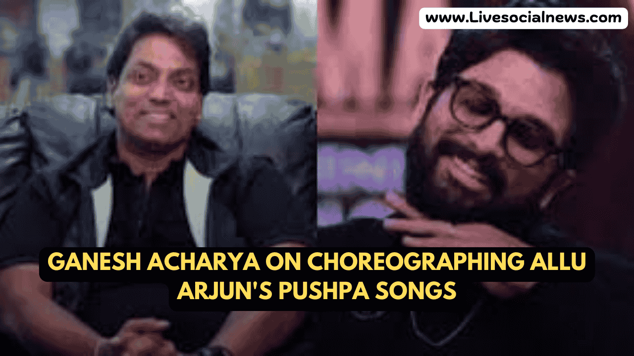 Ganesh Acharya on Choreographing Allu Arjun's Pushpa Songs