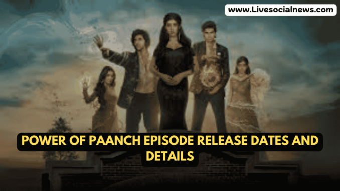 Power of Paanch Episode Release Dates and Details Power of Paanch Episode Release Dates and Details