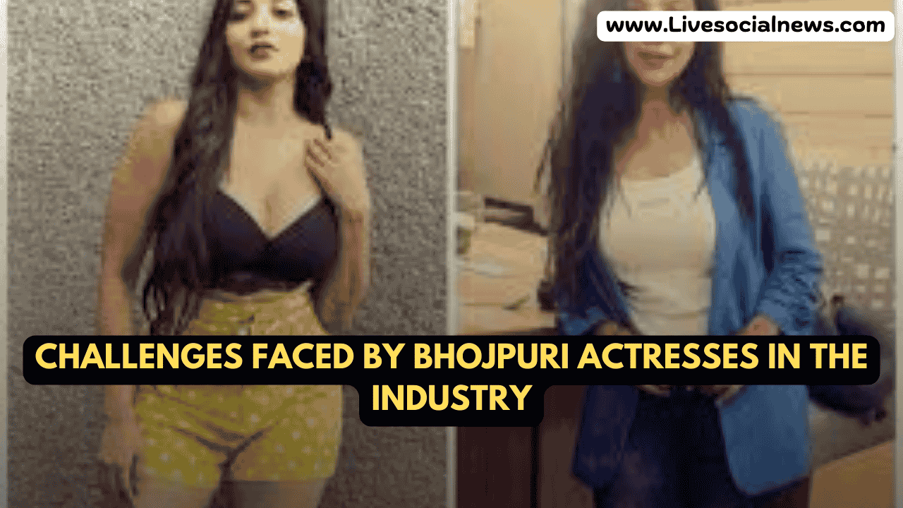 Challenges faced by Bhojpuri actresses in the industry