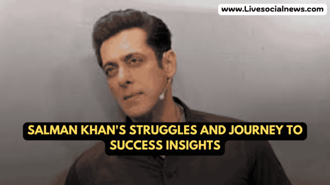 Salman Khan's Struggles and Journey to Success Insights Salman Khan's Struggles and Journey to Success Insights