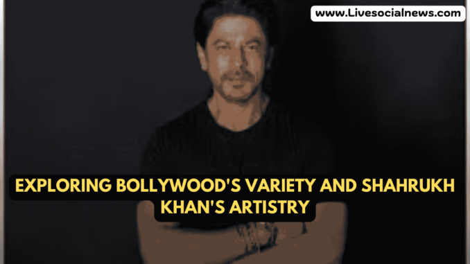 Exploring Bollywood's Variety and Shahrukh Khan's Artistry Exploring Bollywood's Variety and Shahrukh Khan's Artistry