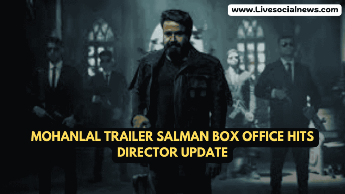 Mohanlal Trailer Salman Box Office Hits Director Update Mohanlal Trailer Salman Box Office Hits Director Update