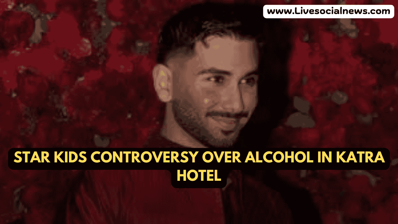 Star Kids Controversy Over Alcohol in Katra Hotel