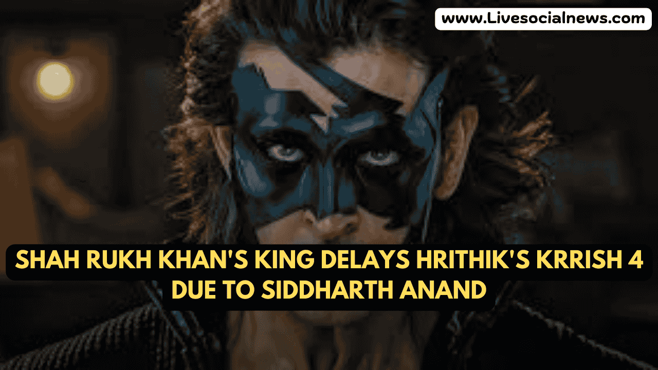 Shah Rukh Khan's King Delays Hrithik's Krrish 4 Due to Siddharth Anand