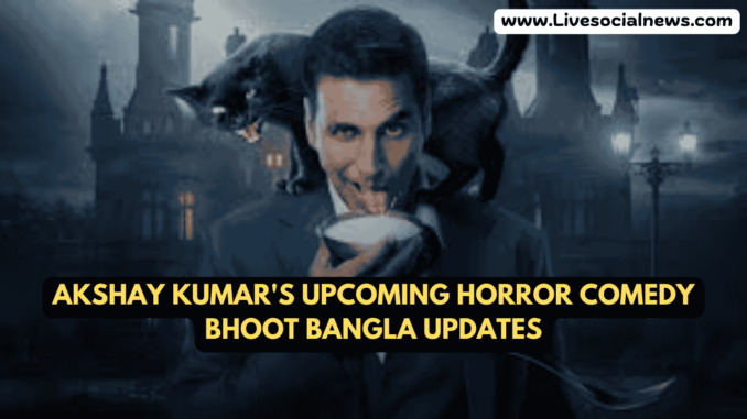 Akshay Kumar's Upcoming Horror Comedy Bhoot Bangla Updates Akshay Kumar's Upcoming Horror Comedy Bhoot Bangla Updates