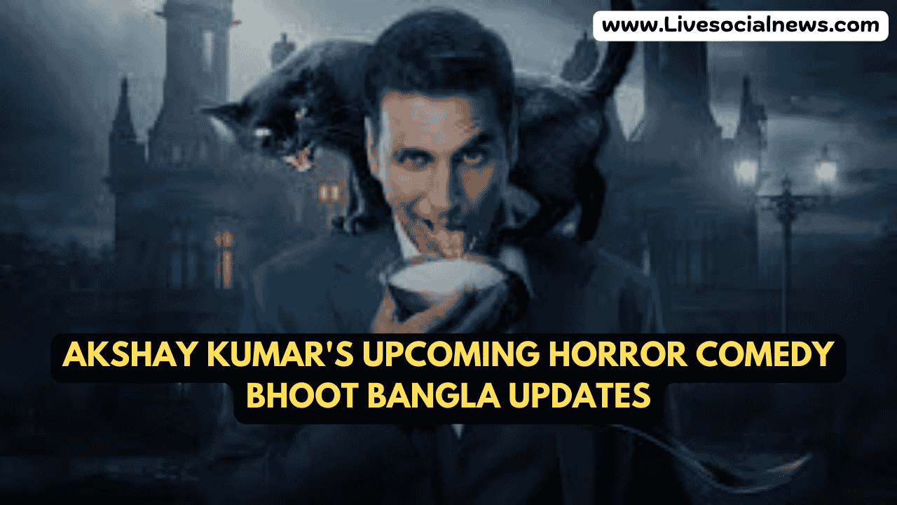 Akshay Kumar's Upcoming Horror Comedy Bhoot Bangla Updates