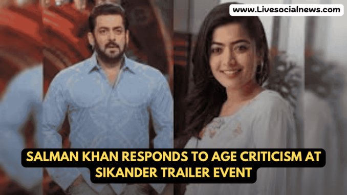 Salman Khan Responds to Age Criticism at Sikander Trailer Event Salman Khan Responds to Age Criticism at Sikander Trailer Event