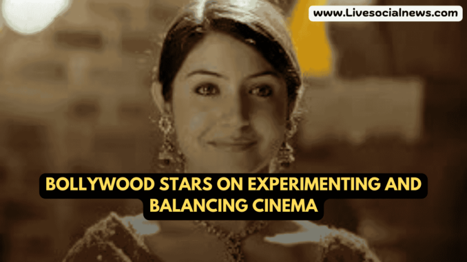 Bollywood Stars on Experimenting and Balancing Cinema Bollywood Stars on Experimenting and Balancing Cinema
