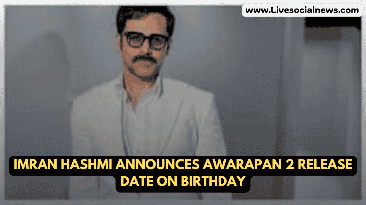 Imran Hashmi Announces Awarapan 2 Release Date on Birthday