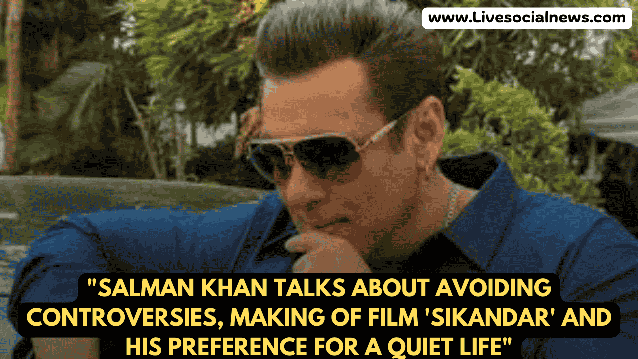 "Salman Khan talks about avoiding controversies, making of film 'Sikandar' and his preference for a quiet life"