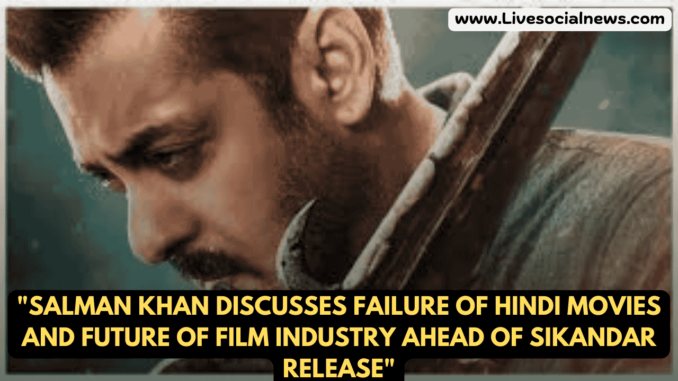 "Salman Khan Discusses Failure of Hindi Movies and Future of Film Industry Ahead of Sikandar Release" "Salman Khan Discusses Failure of Hindi Movies and Future of Film Industry Ahead of Sikandar Release"