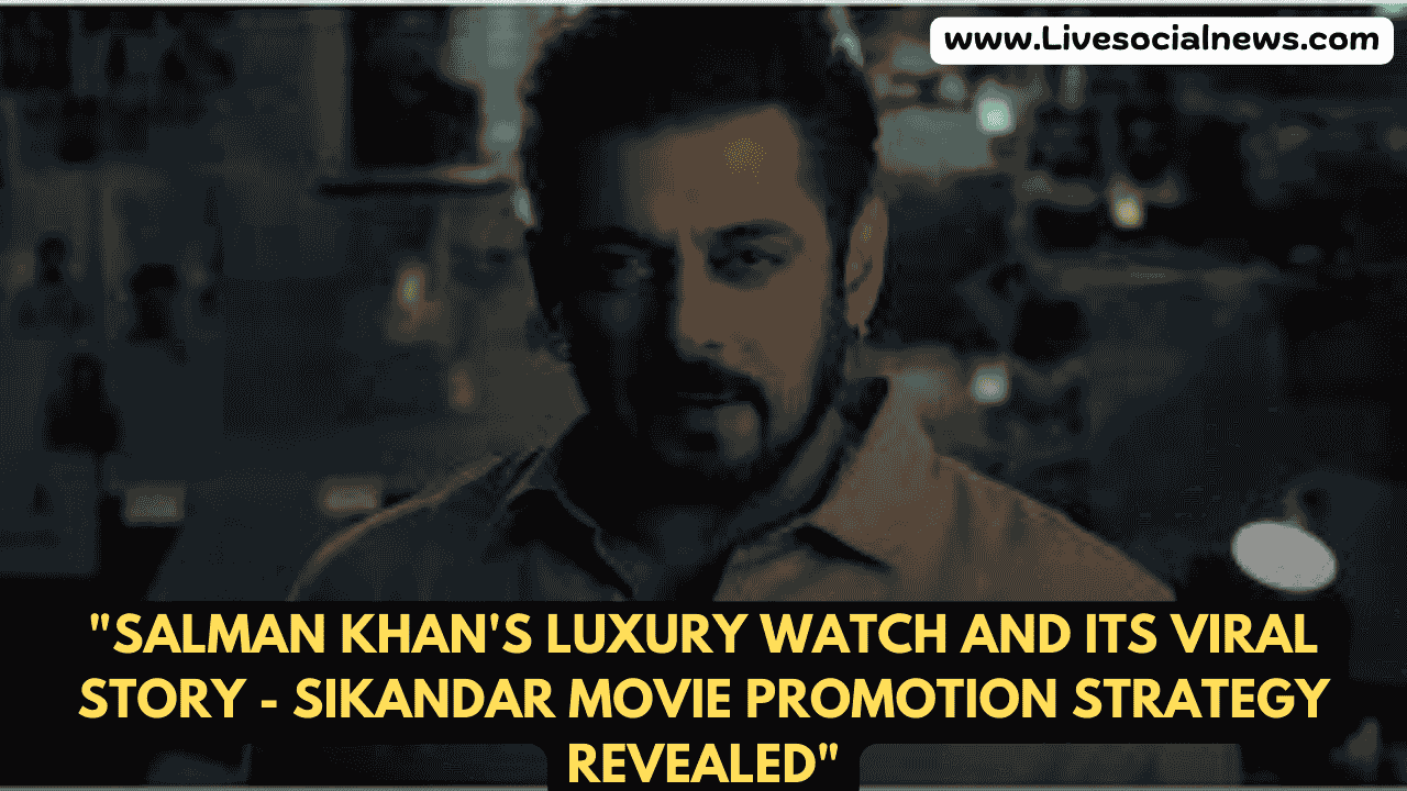 "Salman Khan's Luxury Watch and its Viral Story - Sikandar Movie Promotion Strategy Revealed"
