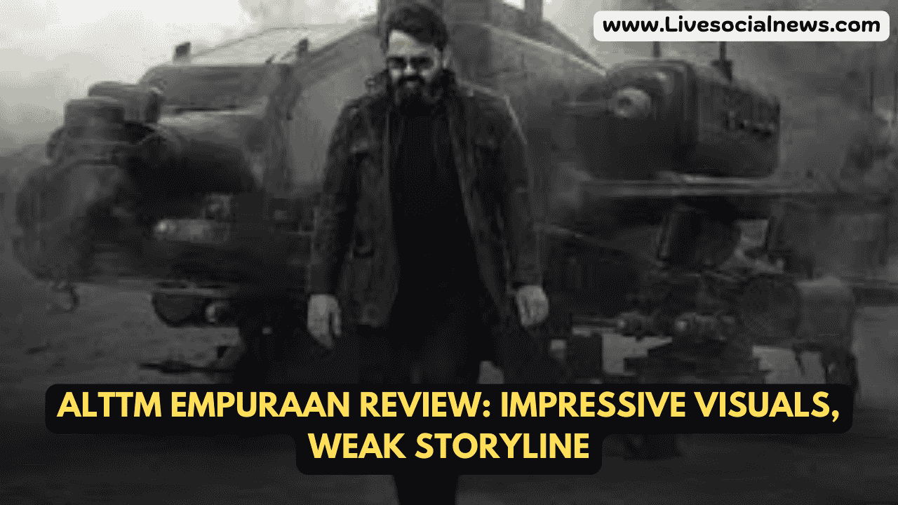 ALTTM Empuraan Review: Impressive Visuals, Weak Storyline